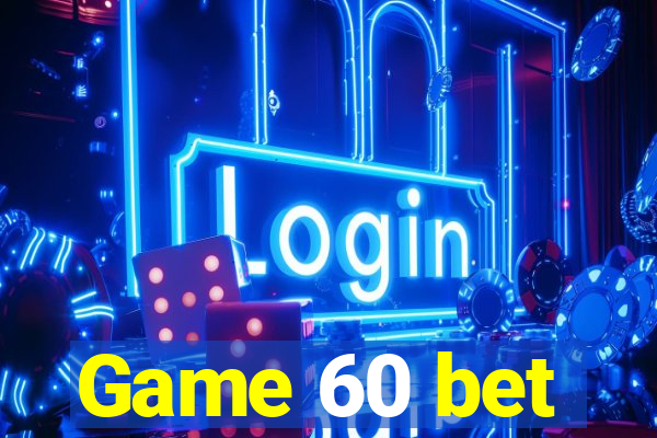 Game 60 bet